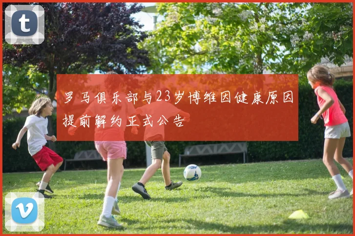 罗马俱乐部与23岁博维因健康原因提前解约正式公告