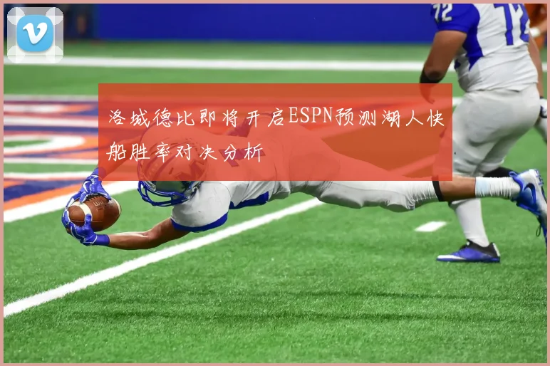 洛城德比即将开启ESPN预测湖人快船胜率对决分析