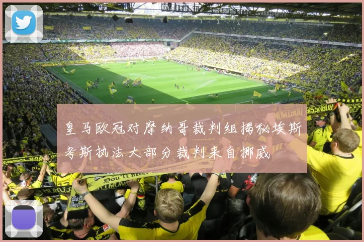 皇马欧冠对摩纳哥裁判组揭秘埃斯考斯执法大部分裁判来自挪威